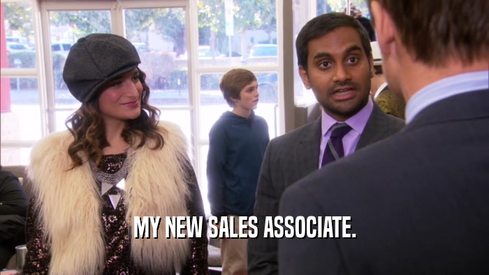 MY NEW SALES ASSOCIATE.  