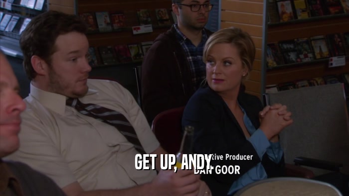 GET UP, ANDY.  