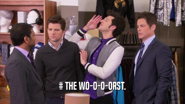 # THE WO-O-O-ORST.  