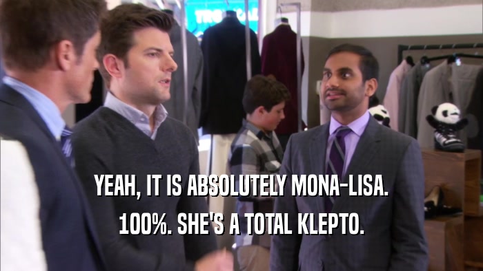 YEAH, IT IS ABSOLUTELY MONA-LISA. 100%. SHE'S A TOTAL KLEPTO. 