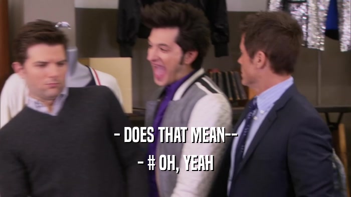 - DOES THAT MEAN-- - # OH, YEAH 