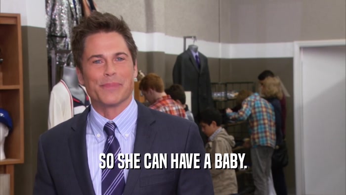 SO SHE CAN HAVE A BABY.  