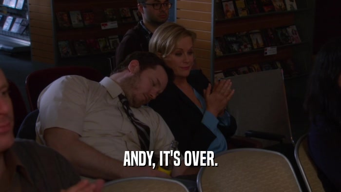 ANDY, IT'S OVER.  