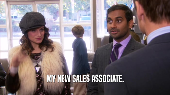 MY NEW SALES ASSOCIATE.  