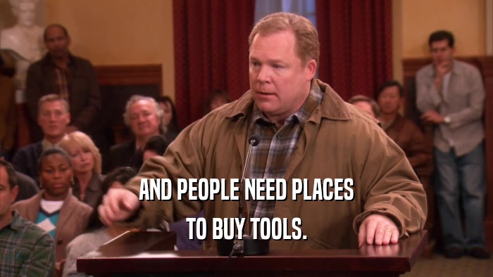 AND PEOPLE NEED PLACES
 TO BUY TOOLS.
 