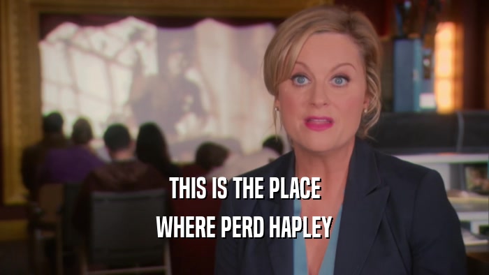 THIS IS THE PLACE WHERE PERD HAPLEY 