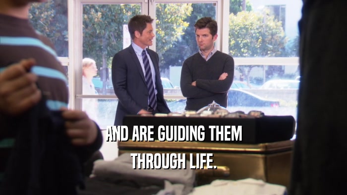 AND ARE GUIDING THEM THROUGH LIFE. 