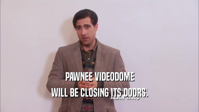 PAWNEE VIDEODOME WILL BE CLOSING ITS DOORS. 