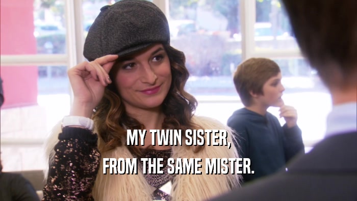 MY TWIN SISTER, FROM THE SAME MISTER. 