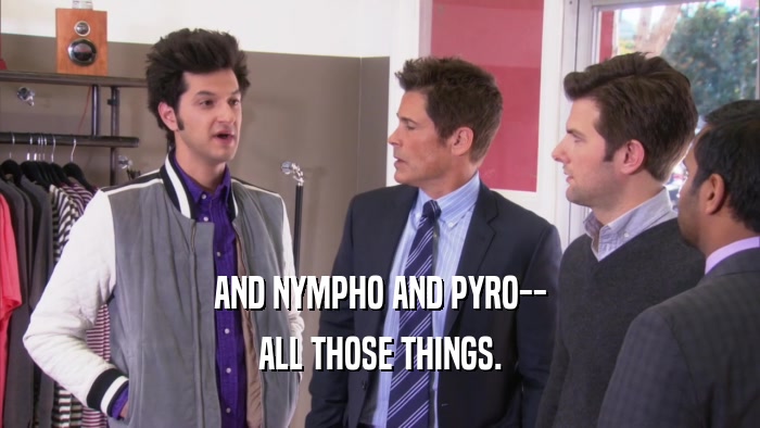 AND NYMPHO AND PYRO-- ALL THOSE THINGS. 