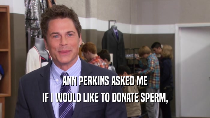 ANN PERKINS ASKED ME IF I WOULD LIKE TO DONATE SPERM, 