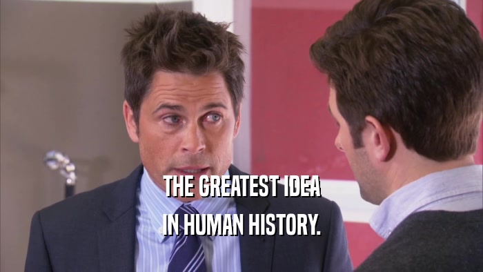 THE GREATEST IDEA IN HUMAN HISTORY. 