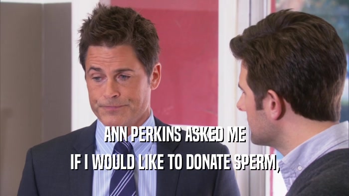 ANN PERKINS ASKED ME IF I WOULD LIKE TO DONATE SPERM, 