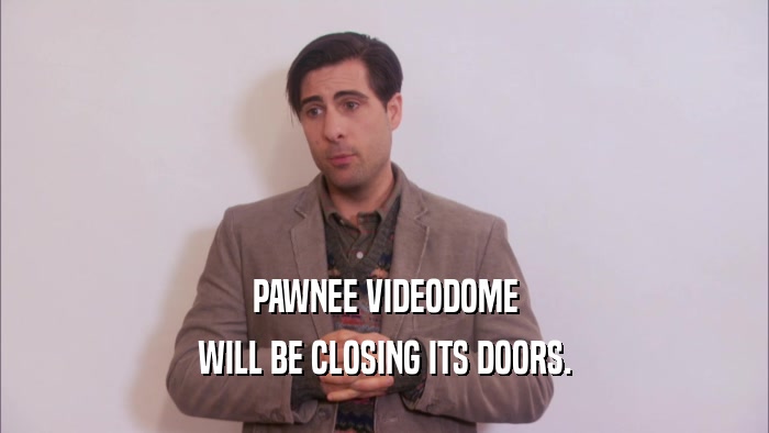 PAWNEE VIDEODOME WILL BE CLOSING ITS DOORS. 