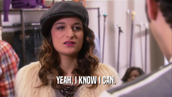 YEAH, I KNOW I CAN.  