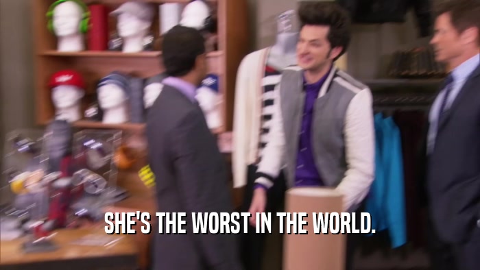 SHE'S THE WORST IN THE WORLD.  