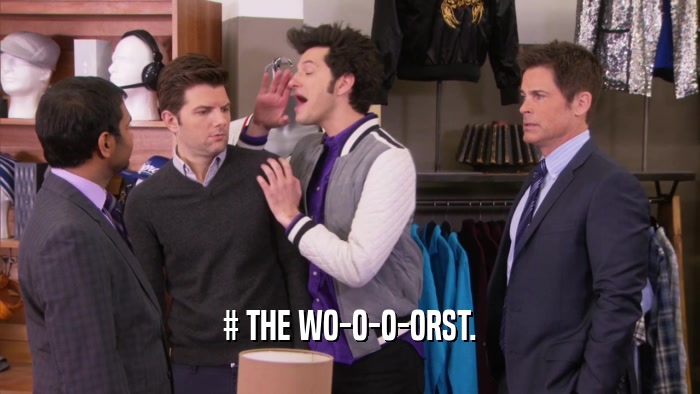 # THE WO-O-O-ORST.  