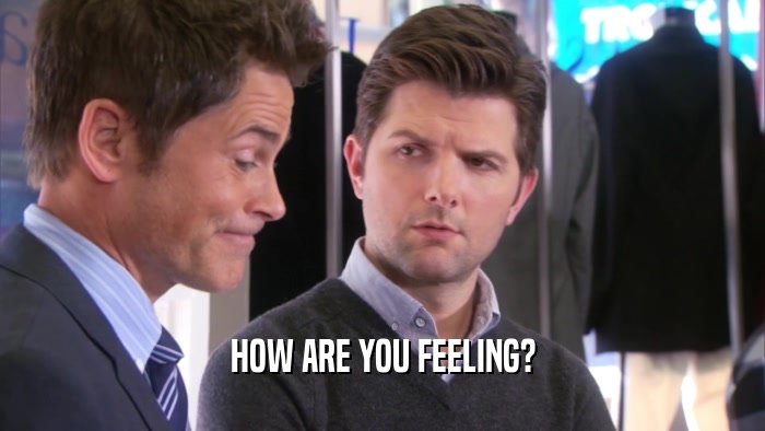 HOW ARE YOU FEELING?  
