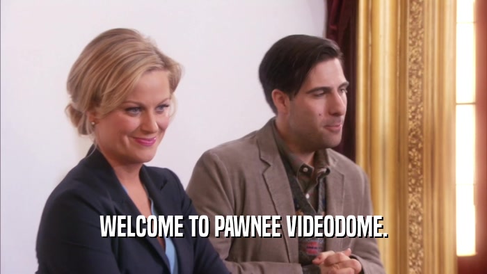 WELCOME TO PAWNEE VIDEODOME.  