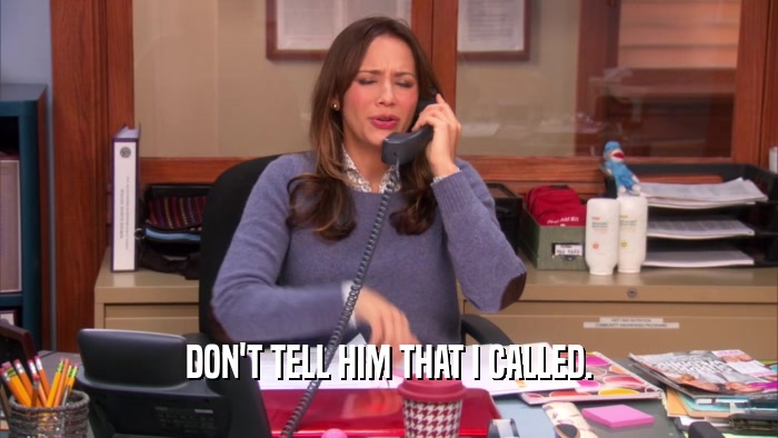 DON'T TELL HIM THAT I CALLED.  