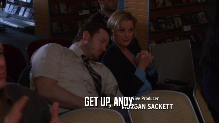 GET UP, ANDY.  