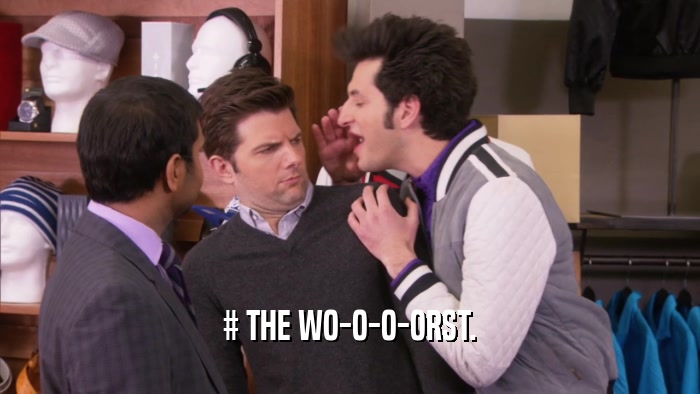 # THE WO-O-O-ORST.  