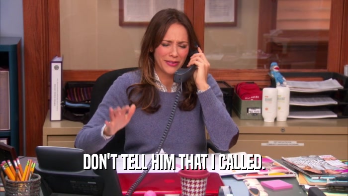 DON'T TELL HIM THAT I CALLED.  