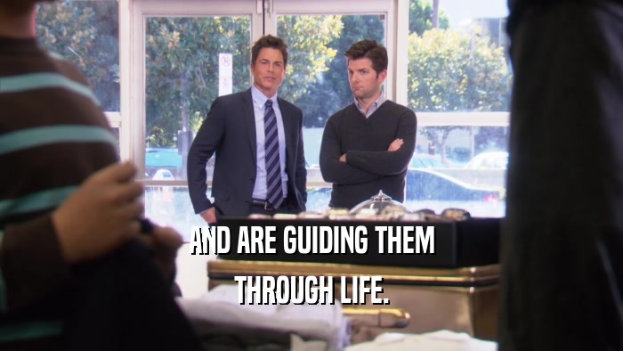 AND ARE GUIDING THEM THROUGH LIFE. 