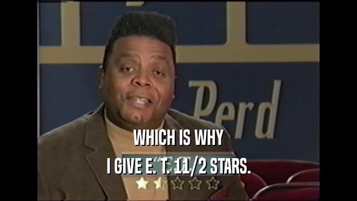 WHICH IS WHY I GIVE E. T. 11/2 STARS. 