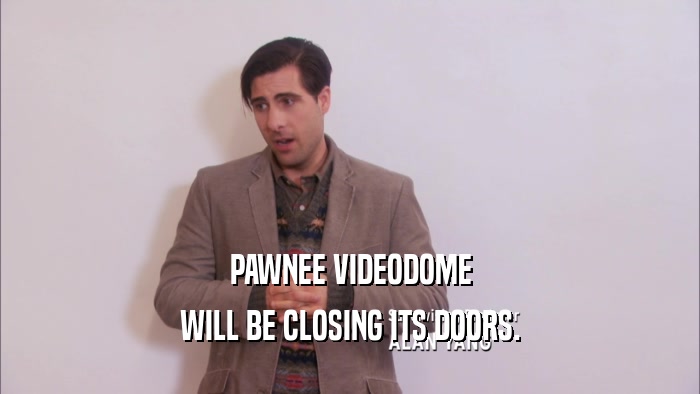 PAWNEE VIDEODOME WILL BE CLOSING ITS DOORS. 