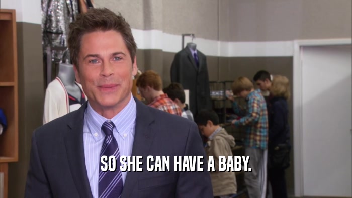 SO SHE CAN HAVE A BABY.  