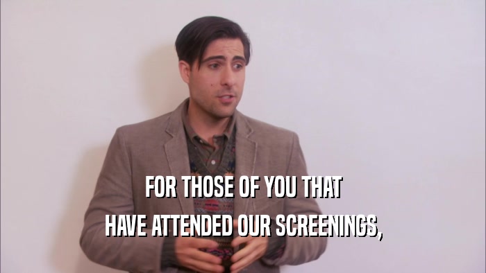 FOR THOSE OF YOU THAT HAVE ATTENDED OUR SCREENINGS, 