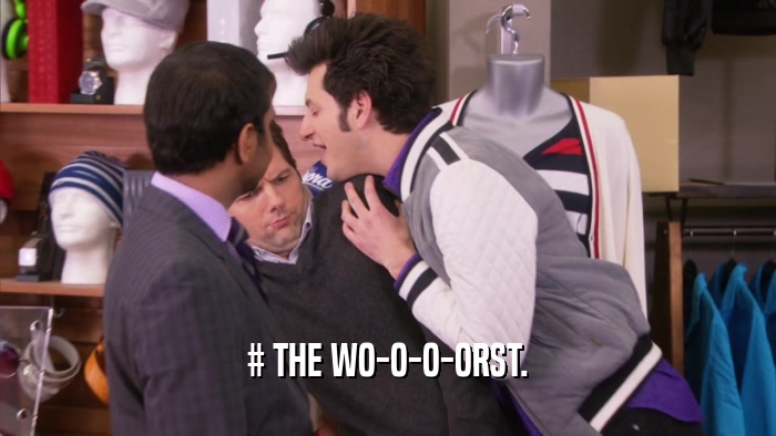 # THE WO-O-O-ORST.  