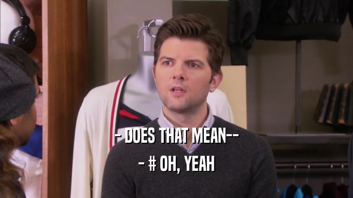 - DOES THAT MEAN-- - # OH, YEAH 