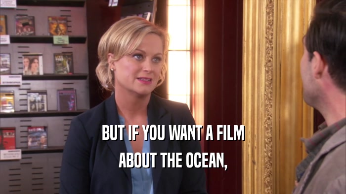 BUT IF YOU WANT A FILM ABOUT THE OCEAN, 