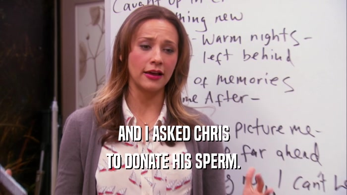 AND I ASKED CHRIS
 TO DONATE HIS SPERM.
 