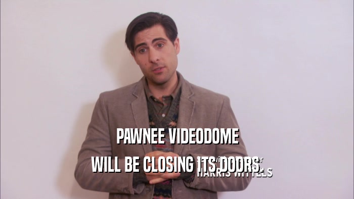 PAWNEE VIDEODOME WILL BE CLOSING ITS DOORS. 