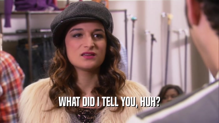 WHAT DID I TELL YOU, HUH?  