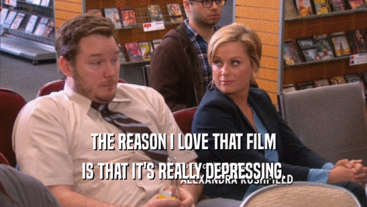 THE REASON I LOVE THAT FILM IS THAT IT'S REALLY DEPRESSING. 