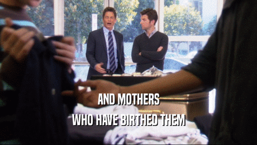 AND MOTHERS WHO HAVE BIRTHED THEM 