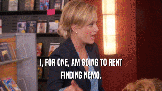 I, FOR ONE, AM GOING TO RENT FINDING NEMO. 