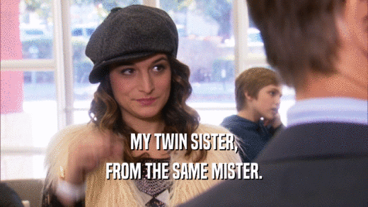 MY TWIN SISTER, FROM THE SAME MISTER. 