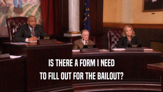 IS THERE A FORM I NEED
 TO FILL OUT FOR THE BAILOUT?
 