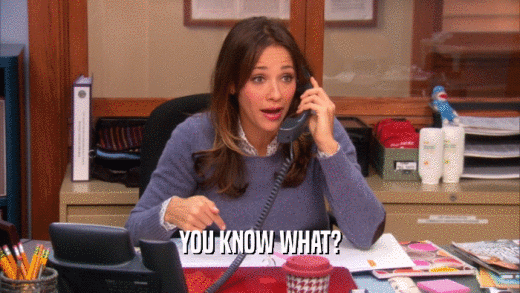 YOU KNOW WHAT?  