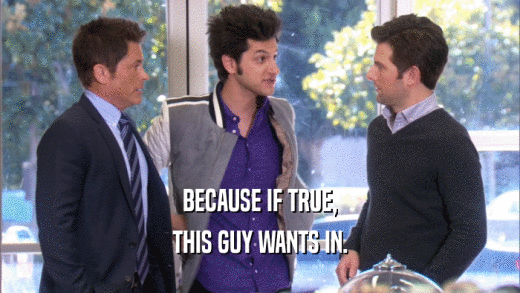 BECAUSE IF TRUE, THIS GUY WANTS IN. 