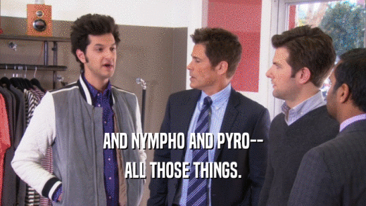 AND NYMPHO AND PYRO-- ALL THOSE THINGS. 