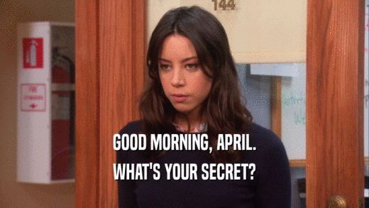 GOOD MORNING, APRIL. WHAT'S YOUR SECRET? 