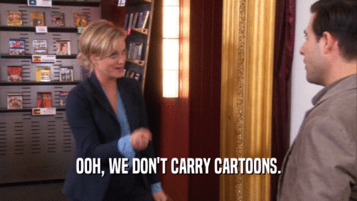 OOH, WE DON'T CARRY CARTOONS.  