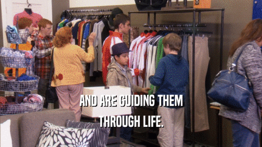 AND ARE GUIDING THEM THROUGH LIFE. 