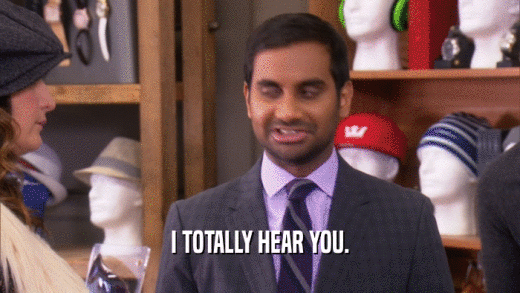 I TOTALLY HEAR YOU.  